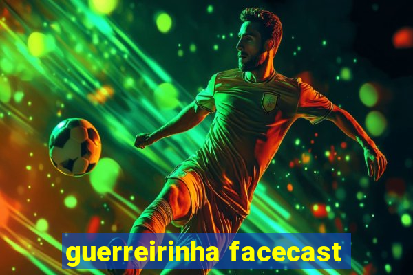 guerreirinha facecast